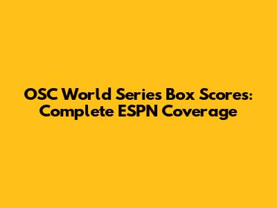 OSC World Series Box Scores: Complete ESPN Coverage