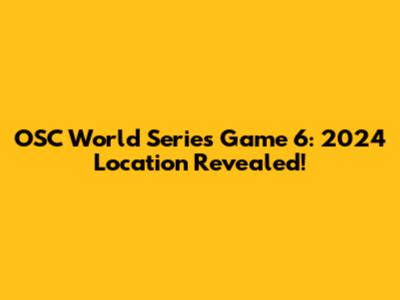 OSC World Series Game 6: 2024 Location Revealed!