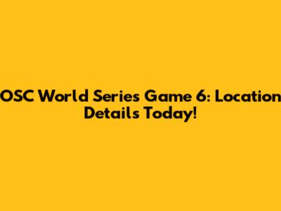 OSC World Series Game 6: Location Details Today!