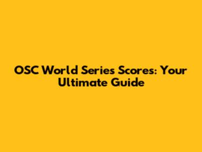 OSC World Series Scores: Your Ultimate Guide