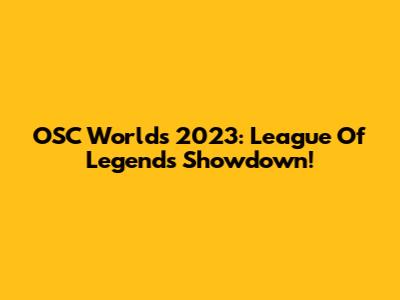 OSC Worlds 2023: League Of Legends Showdown!