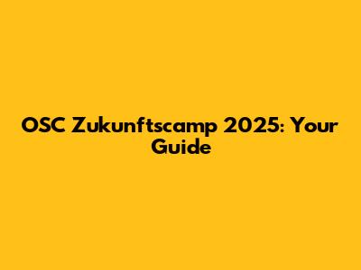 OSC Zukunftscamp 2025: Your Guide