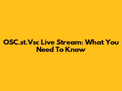 OSC.st.Vsc Live Stream: What You Need To Know