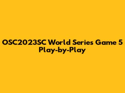OSC2023SC World Series Game 5 Play-by-Play