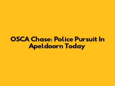 OSCA Chase: Police Pursuit In Apeldoorn Today