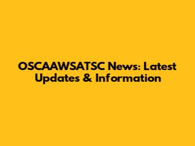 OSCAAWSATSC News: Latest Updates & Information