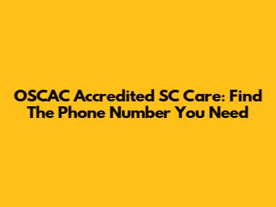 OSCAC Accredited SC Care: Find The Phone Number You Need