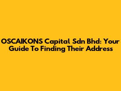 OSCAIKONS Capital Sdn Bhd: Your Guide To Finding Their Address