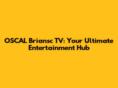 OSCAL Briansc TV: Your Ultimate Entertainment Hub
