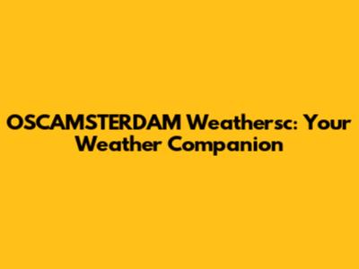 OSCAMSTERDAM Weathersc: Your Weather Companion