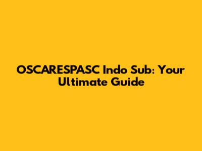 OSCARESPASC Indo Sub: Your Ultimate Guide