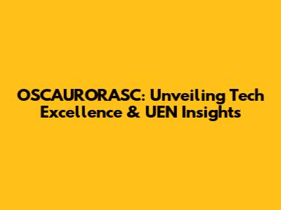 OSCAURORASC: Unveiling Tech Excellence & UEN Insights