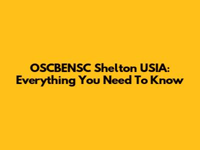 OSCBENSC Shelton USIA: Everything You Need To Know