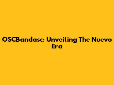 OSCBandasc: Unveiling The Nuevo Era