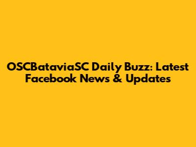 OSCBataviaSC Daily Buzz: Latest Facebook News & Updates