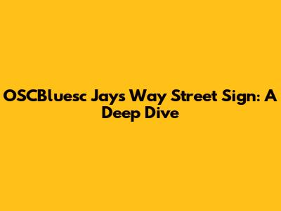 OSCBluesc Jays Way Street Sign: A Deep Dive