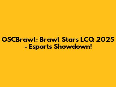 OSCBrawl: Brawl Stars LCQ 2025 - Esports Showdown!