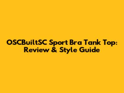 OSCBuiltSC Sport Bra Tank Top: Review & Style Guide