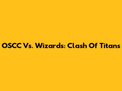 OSCC Vs. Wizards: Clash Of Titans