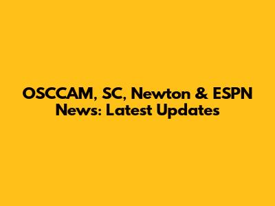 OSCCAM, SC, Newton & ESPN News: Latest Updates