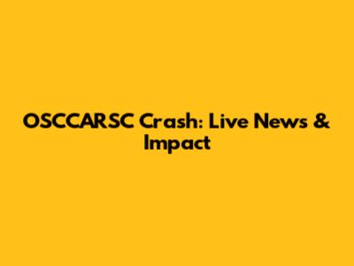 OSCCARSC Crash: Live News & Impact