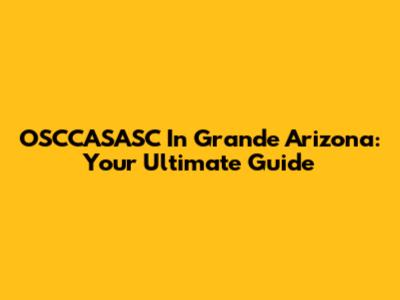 OSCCASASC In Grande Arizona: Your Ultimate Guide
