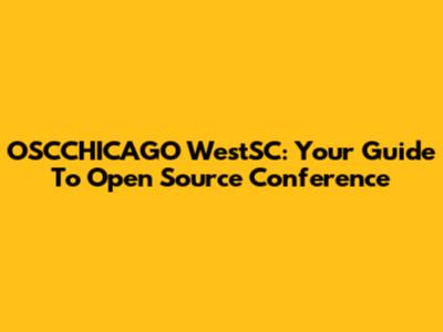 OSCCHICAGO WestSC: Your Guide To Open Source Conference