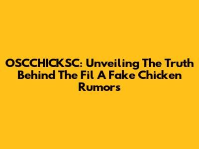 OSCCHICKSC: Unveiling The Truth Behind The Fil A 'Fake Chicken' Rumors