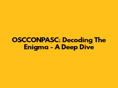 OSCCONPASC: Decoding The Enigma - A Deep Dive
