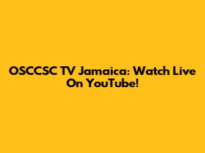 OSCCSC TV Jamaica: Watch Live On YouTube!