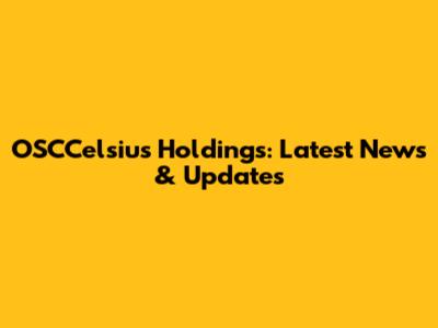 OSCCelsius Holdings: Latest News & Updates