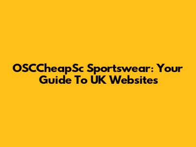 OSCCheapSc Sportswear: Your Guide To UK Websites