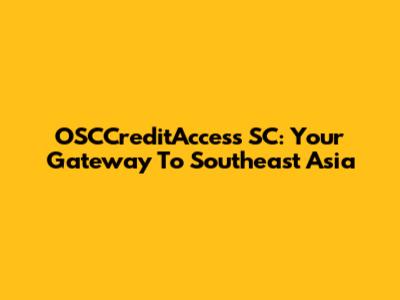 OSCCreditAccess SC: Your Gateway To Southeast Asia