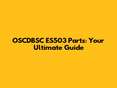 OSCDBSC ES503 Parts: Your Ultimate Guide