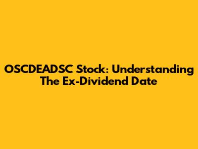 OSCDEADSC Stock: Understanding The Ex-Dividend Date