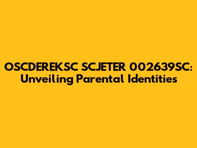 OSCDEREKSC SCJETER 002639SC: Unveiling Parental Identities