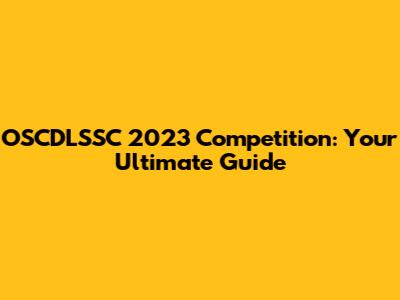 OSCDLSSC 2023 Competition: Your Ultimate Guide