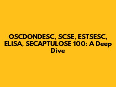 OSCDONDESC, SCSE, ESTSESC, ELISA, SECAPTULOSE 100: A Deep Dive