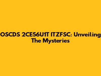 OSCDS 2CE56U1T ITZFSC: Unveiling The Mysteries