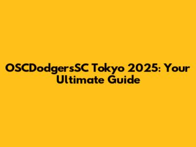 OSCDodgersSC Tokyo 2025: Your Ultimate Guide