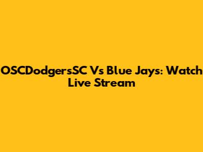 OSCDodgersSC Vs Blue Jays: Watch Live Stream