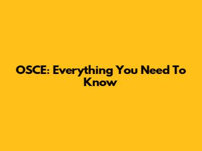 OSCE: Everything You Need To Know