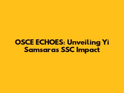 OSCE ECHOES: Unveiling Yi Samsara's SSC Impact