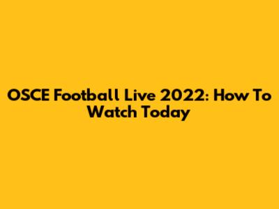 OSCE Football Live 2022: How To Watch Today