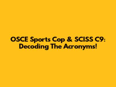 OSCE Sports Cop & SCISS C9: Decoding The Acronyms!