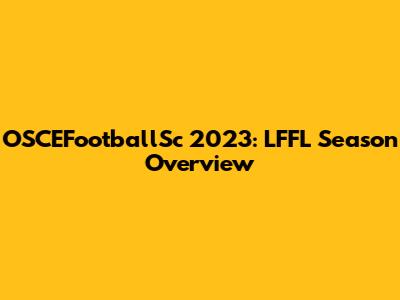 OSCEFootballSc 2023: LFFL Season Overview