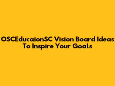 OSCEducaionSC Vision Board Ideas To Inspire Your Goals