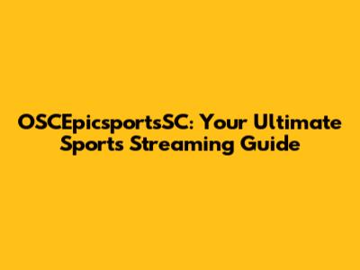 OSCEpicsportsSC: Your Ultimate Sports Streaming Guide