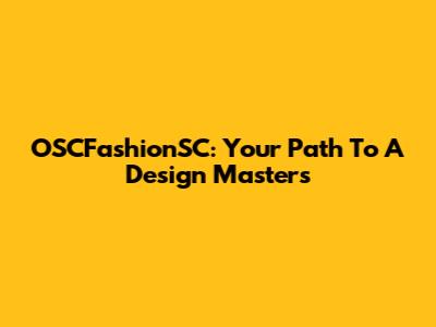 OSCFashionSC: Your Path To A Design Master's