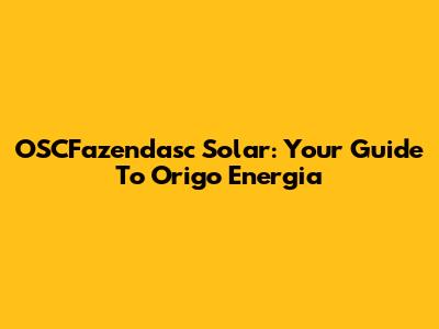 OSCFazendasc Solar: Your Guide To Origo Energia